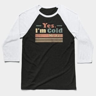 Yes, I'm Cold Me 24 7 - Freezing & Funny Sarcastic Vintage Baseball T-Shirt